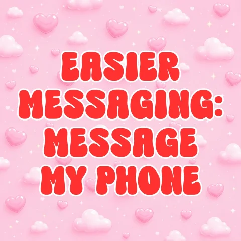 EASIER MESSAGING MESSAGE MY PHONE DIRECTLY