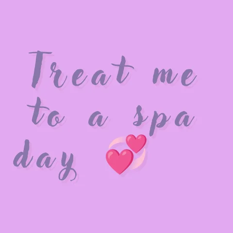 Treat me to a spa day