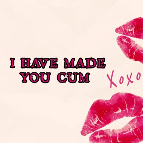 I have made you cum