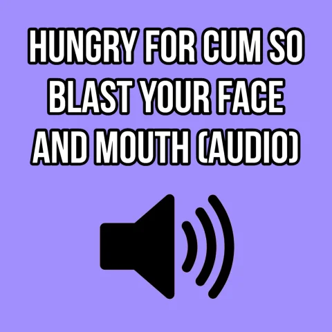 HUNGRY FOR CUM SO BLAST YOUR FACE AND MOUTH AUDIO ONLY - ELLIE IDOL