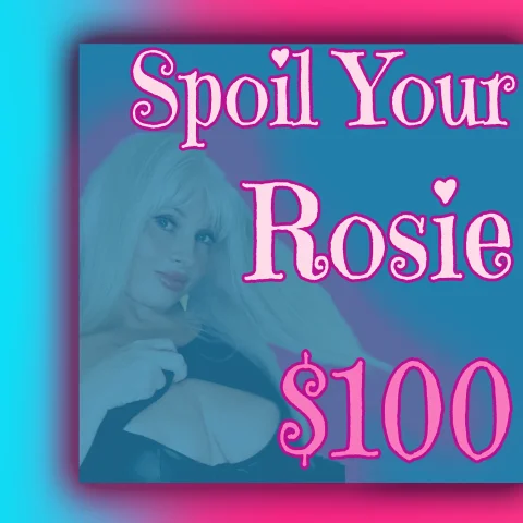 Spoil Your Rosie 100