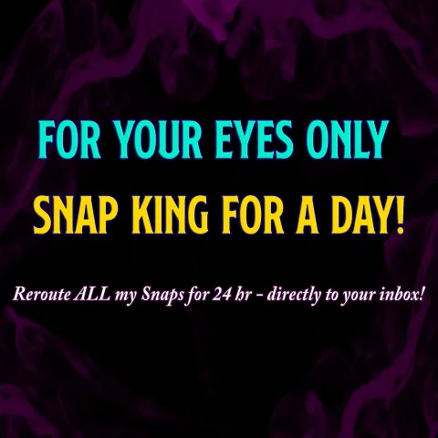 Snap King for a Day! -MUST have my Snap already!-