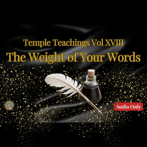 Temple Teachings Vol XVIII The Weight of Your Words Audio Only