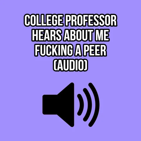 COLLEGE PROFESSOR HEARS ABOUT ME FUCKING A PEER AUDIO ONLY - ELLIE IDOL