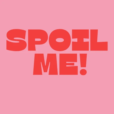 Spoil me!