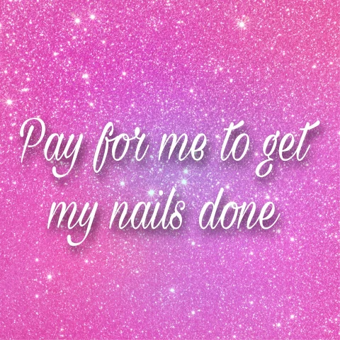 Pay for me to get a mani, pedi!