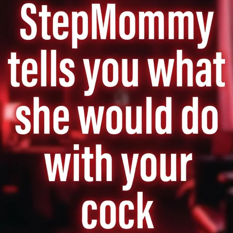 StepMommy tells you what she would do with your cock