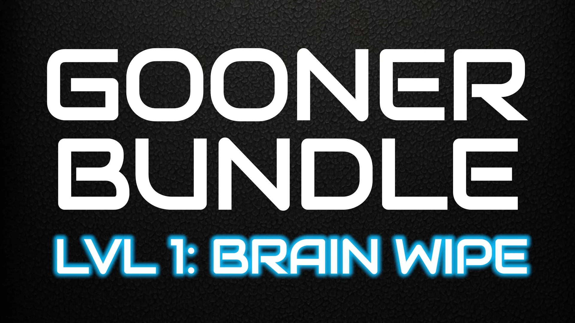 Gooner Bundle LVL 1 BRAIN WIPE
