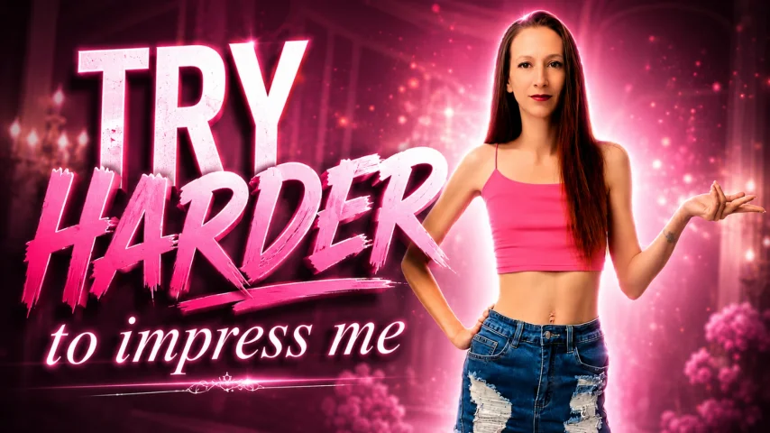 Try Harder To Impress Me