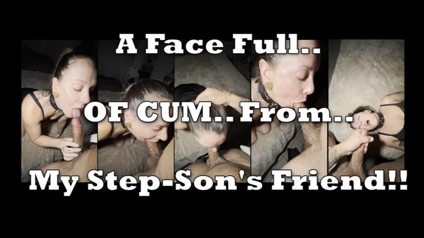 A Face Full Of Cum From My Step-Son's Friend Before Our Date