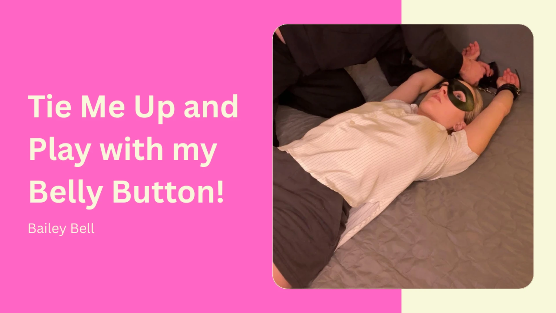 Tie me up and Play with my Belly Button!