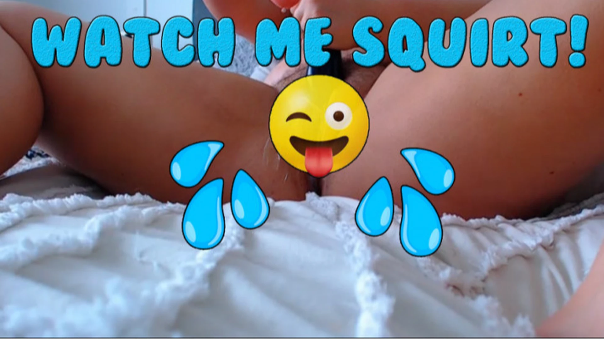 Watch Me Squirt!