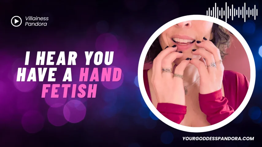 I hear you have a hand fetish